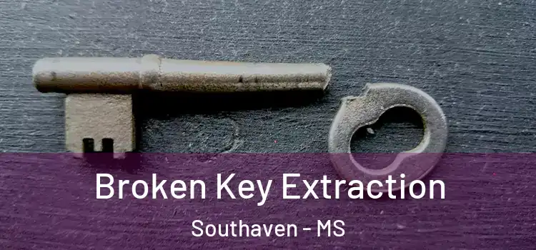 Broken Key Extraction Southaven - MS